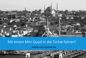 Darf man mit einem Mini Quad in die Türkei fahren?